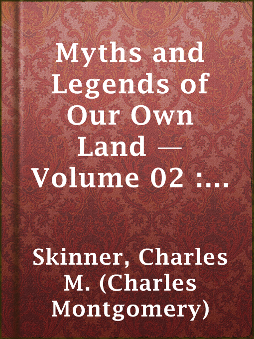 Title details for Myths and Legends of Our Own Land — Volume 02 : the Isle of Manhattoes and nearby by Charles M. (Charles Montgomery) Skinner - Available